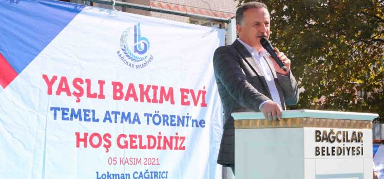 BAĞCILAR’DA YAŞLI BAKIM EVİ’NİN TEMELİ ATILDI